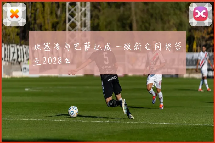 坎塞洛与巴萨达成一致新合同将签至2028年