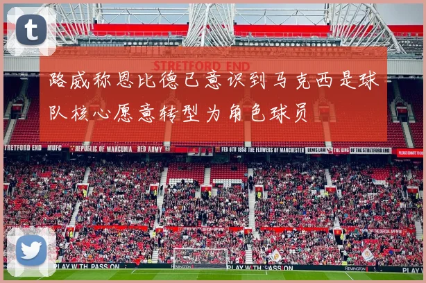 路威称恩比德已意识到马克西是球队核心愿意转型为角色球员